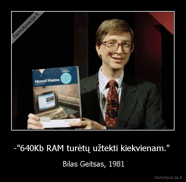 -&quot;640Kb RAM turėtų užtekti kiekvienam.&quot; 