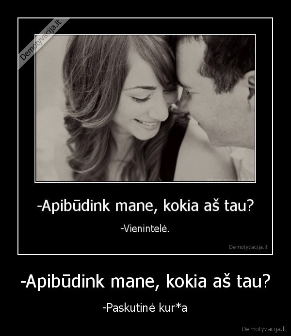 -Apibūdink mane, kokia aš tau?