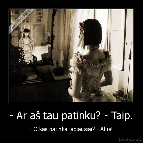 - Ar aš tau patinku? - Taip.