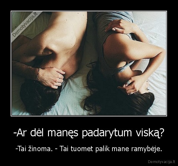 -Ar dėl manęs padarytum viską?