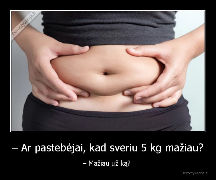 5, kg,storumas,riebalai,svoris