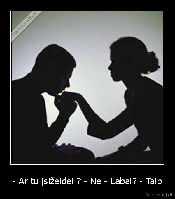- Ar tu įsižeidei ? - Ne - Labai? - Taip