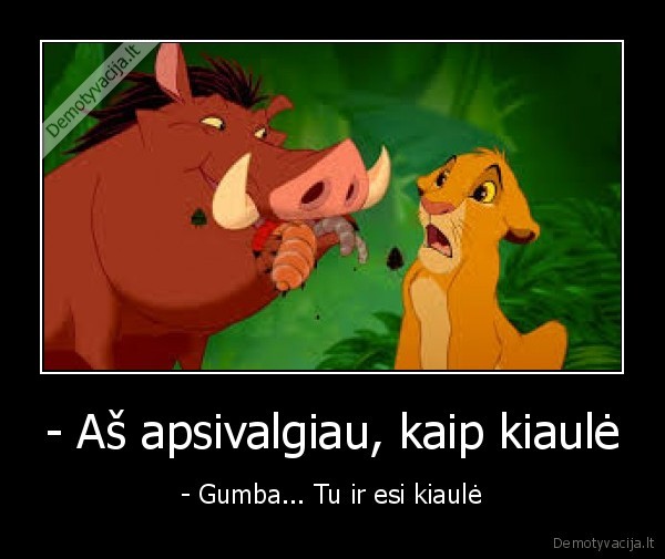 - Aš apsivalgiau, kaip kiaulė