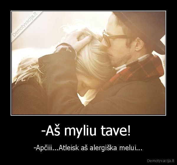 -Aš myliu tave! 
