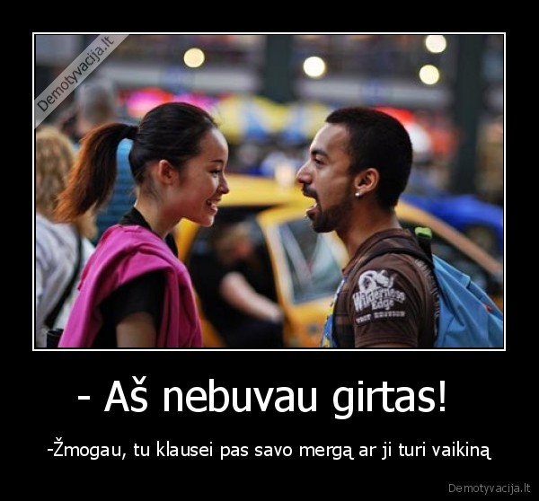 - Aš nebuvau girtas! 