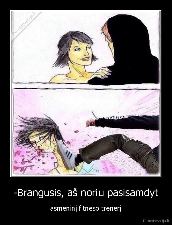 -Brangusis, aš noriu pasisamdyt