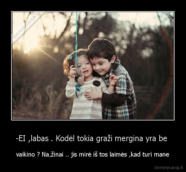 -EI ,labas . Kodėl tokia graži mergina yra be 