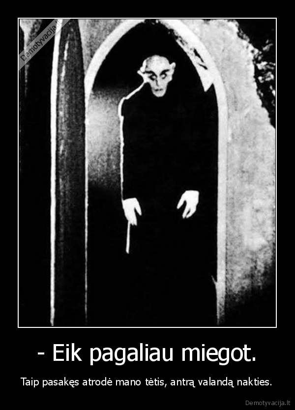 - Eik pagaliau miegot.