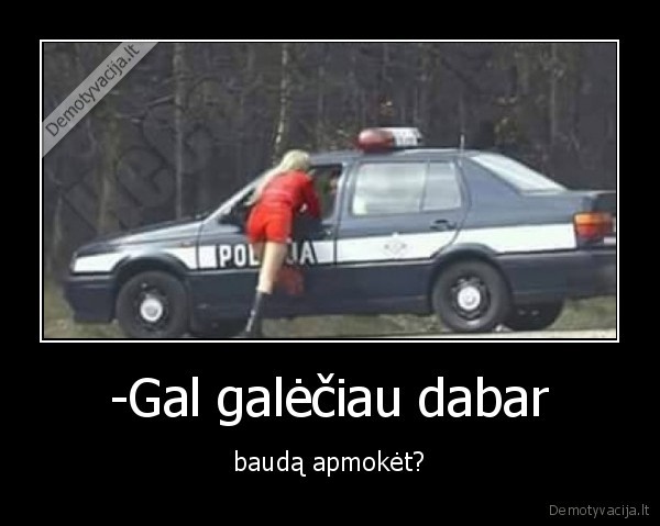 -Gal galėčiau dabar