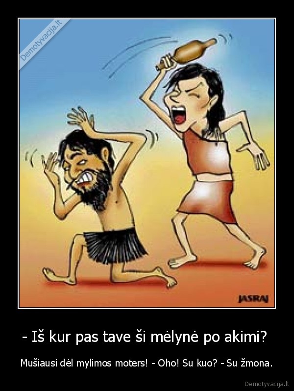 - Iš kur pas tave ši mėlynė po akimi? 