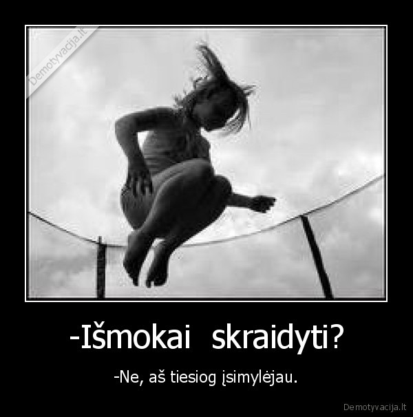 -Išmokai  skraidyti?