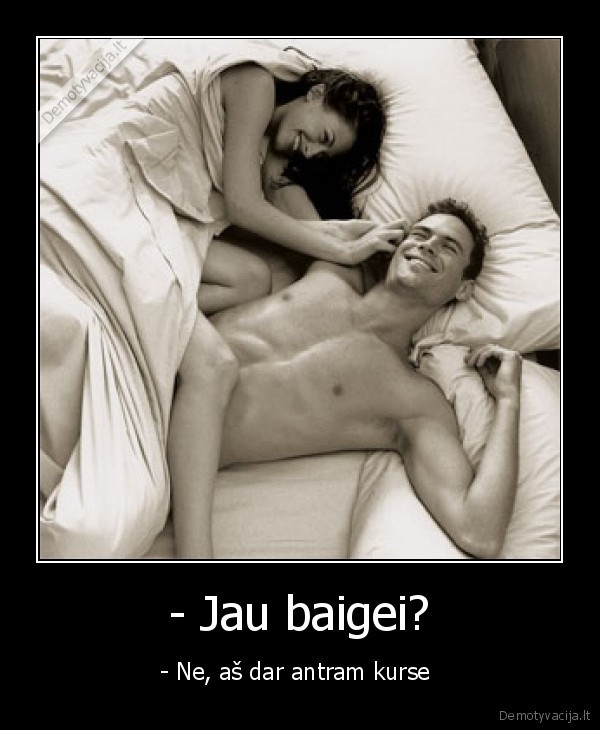 - Jau baigei?