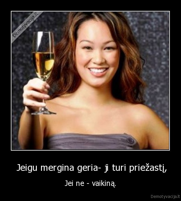 Jeigu mergina geria- ji turi priežastį,