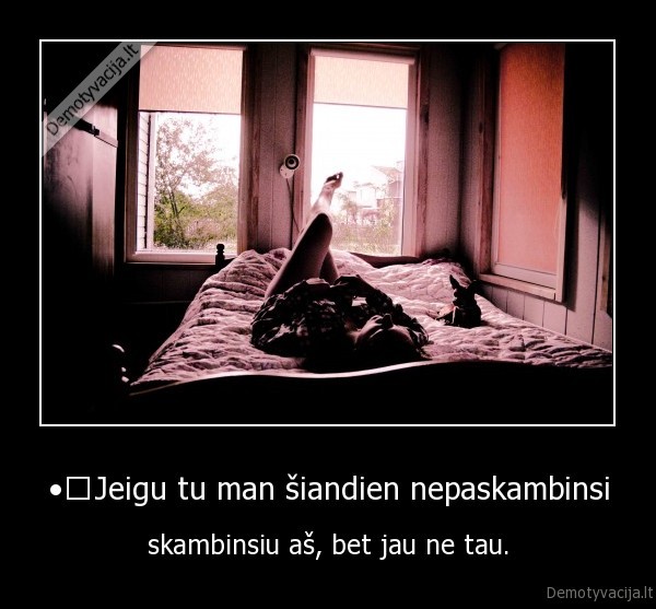 •	Jeigu tu man šiandien nepaskambinsi