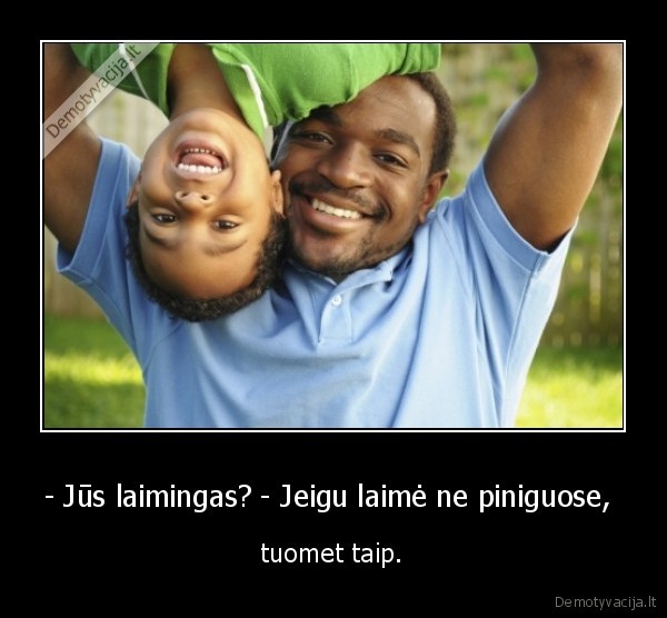 - Jūs laimingas? - Jeigu laimė ne piniguose, 