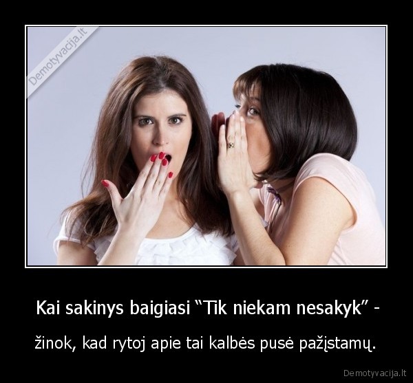  Kai sakinys baigiasi “Tik niekam nesakyk” -