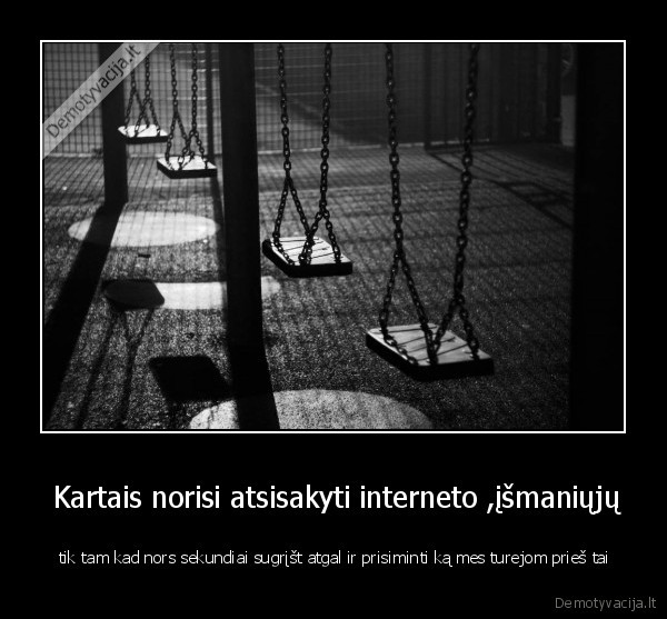  Kartais norisi atsisakyti interneto ,įšmaniųjų