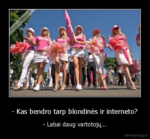 - Kas bendro tarp blondinės ir interneto?