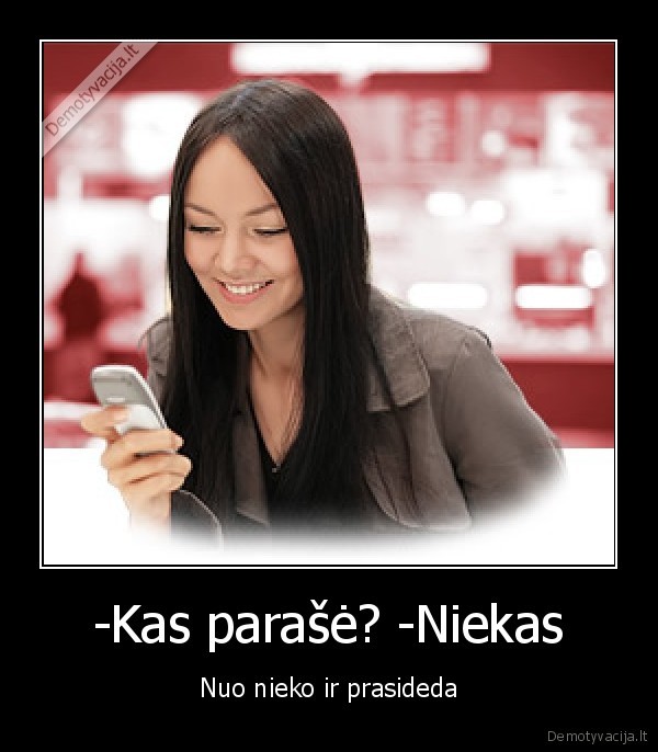 -Kas parašė? -Niekas