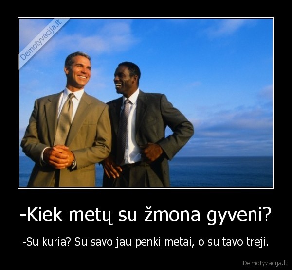 -Kiek metų su žmona gyveni?
