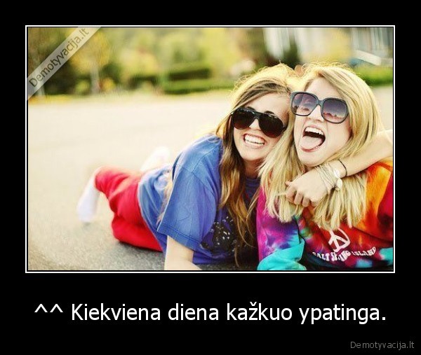 ^^ Kiekviena diena kažkuo ypatinga.