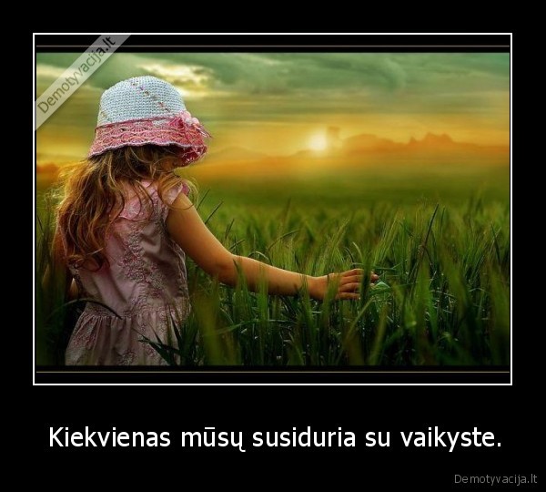  Kiekvienas mūsų susiduria su vaikyste.