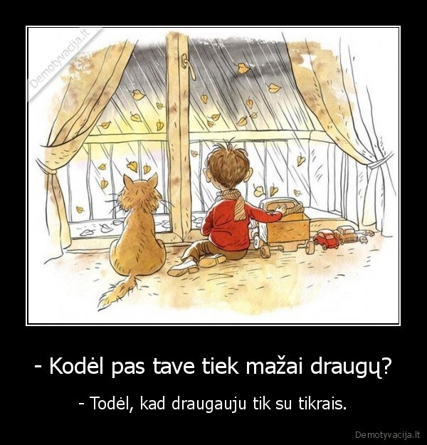 - Kodėl pas tave tiek mažai draugų?