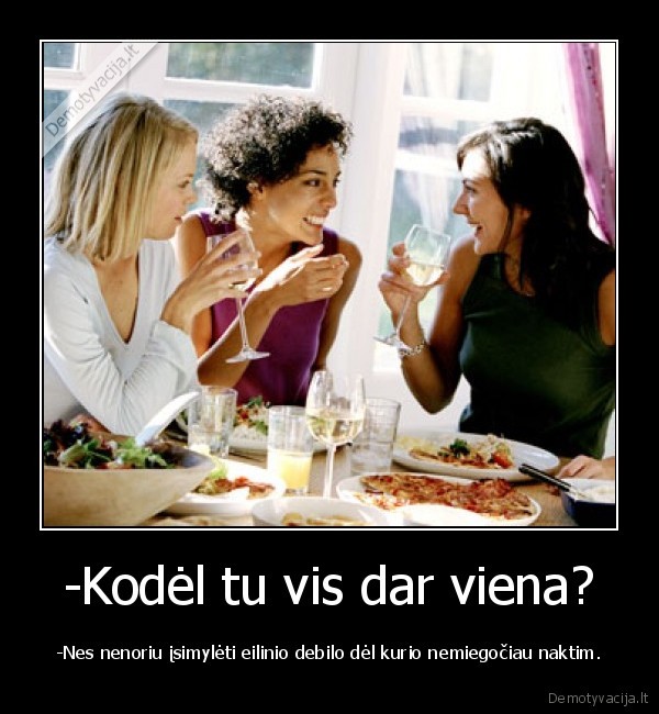 -Kodėl tu vis dar viena?