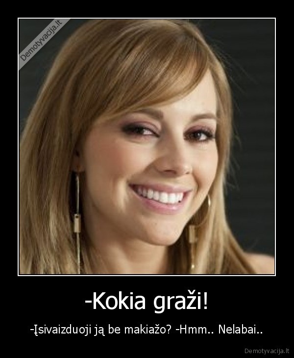 -Kokia graži!