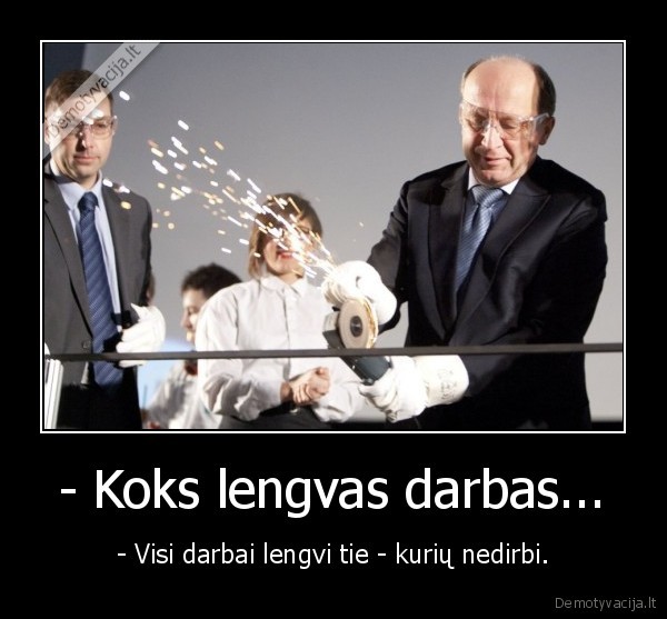 - Koks lengvas darbas...