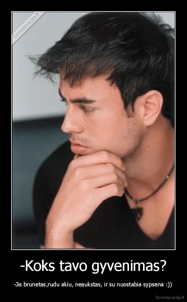 -Koks tavo gyvenimas?