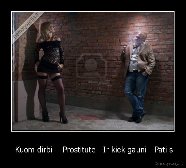 -Kuom dirbi   -Prostitute  -Ir kiek gauni  -Pati s