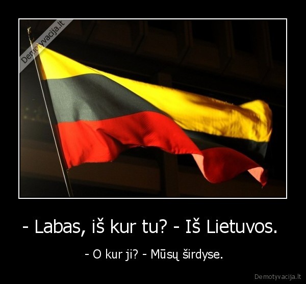 - Labas, iš kur tu? - Iš Lietuvos. 