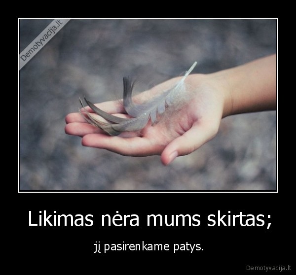  Likimas nėra mums skirtas;