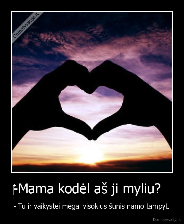 ‎-Mama kodėl aš ji myliu?  