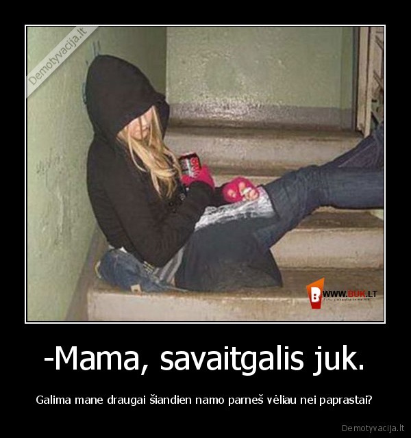 -Mama, savaitgalis juk.