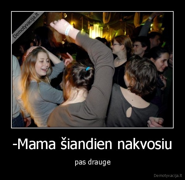 -Mama šiandien nakvosiu
