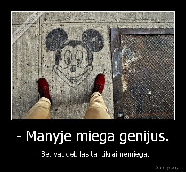 - Manyje miega genijus.