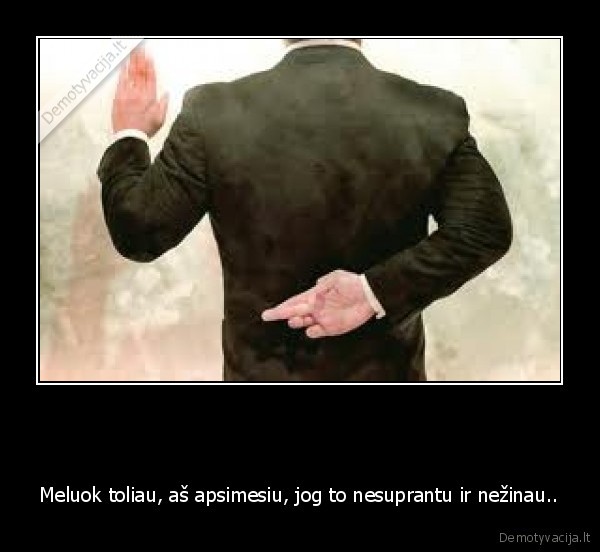 melas,apsimesiu,nezinau,nesuprantu