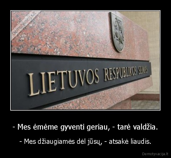 - Mes ėmėme gyventi geriau, - tarė valdžia.