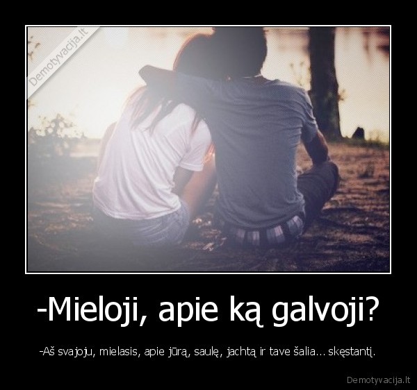 -Mieloji, apie ką galvoji?