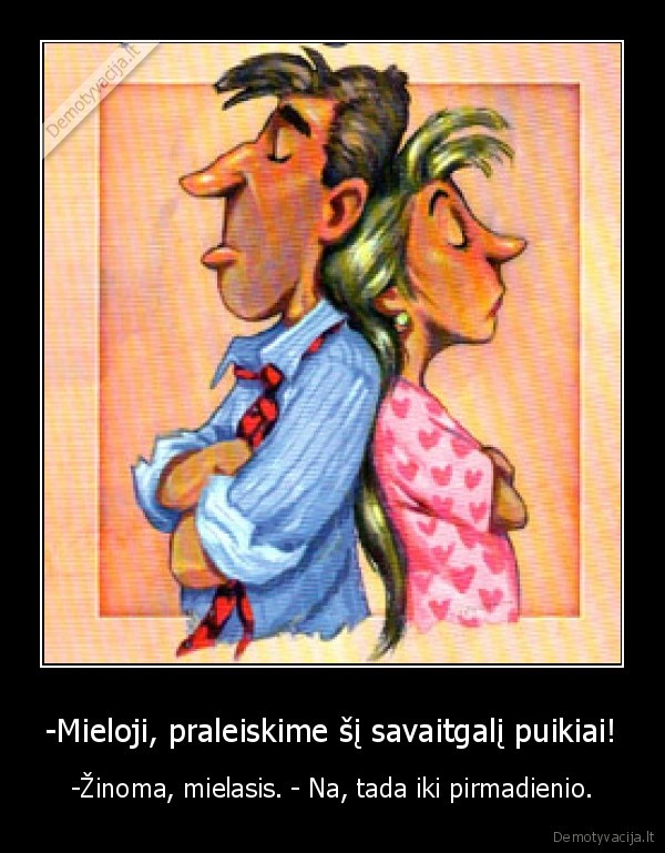 -Mieloji, praleiskime šį savaitgalį puikiai!