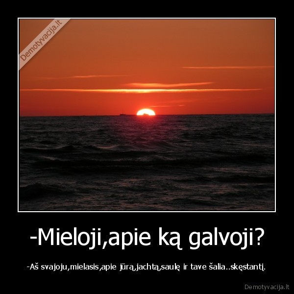 -Mieloji,apie ką galvoji?