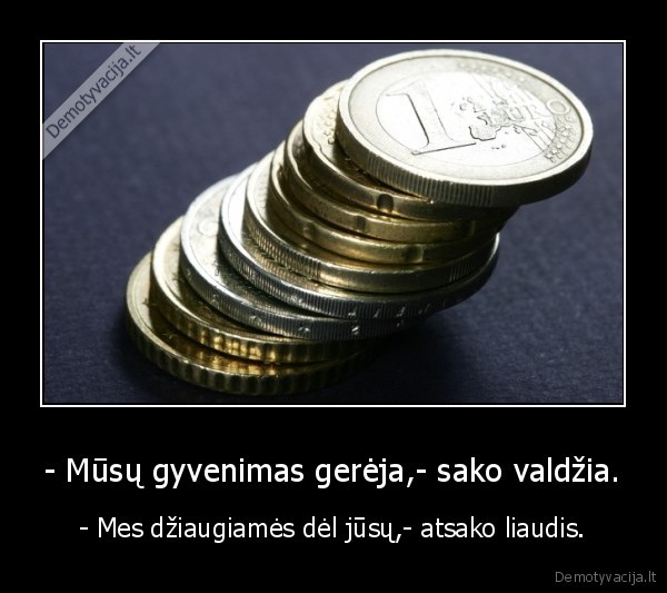 - Mūsų gyvenimas gerėja,- sako valdžia.