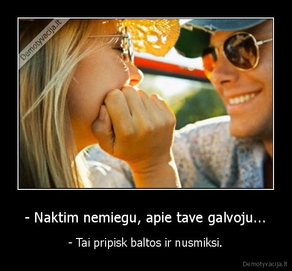- Naktim nemiegu, apie tave galvoju...