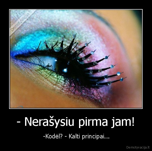 - Nerašysiu pirma jam!