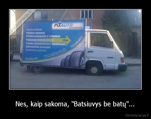  Nes, kaip sakoma, &quot;Batsiuvys be batų&quot;... 
