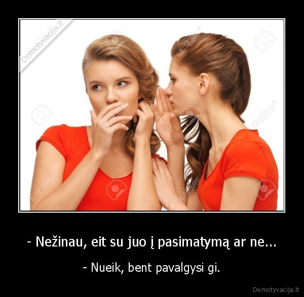 - Nežinau, eit su juo į pasimatymą ar ne...