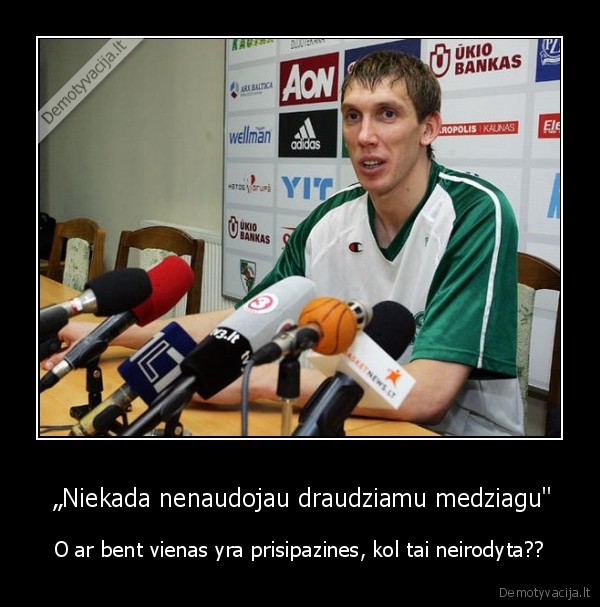  „Niekada nenaudojau draudziamu medziagu&quot;