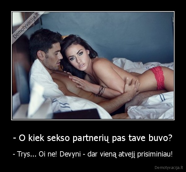 - O kiek sekso partnerių pas tave buvo?